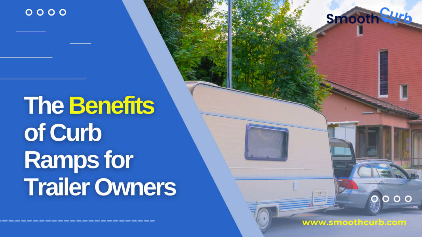 The Benefits of Curb Ramps for Trailer Owners