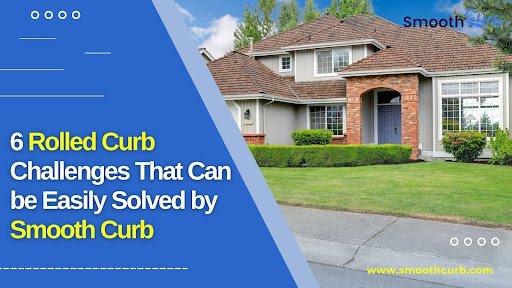 6 Rolled Curb Challenges That Can Be Easily Solved By Smooth Curb