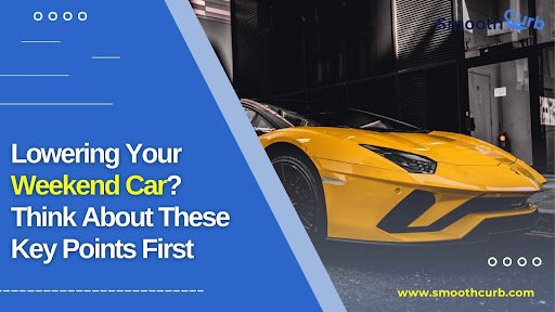 Lowering Your Weekend Car? Think About These Key Points First