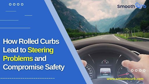 How Rolled Curbs Lead To Steering Problems And Compromise Safety