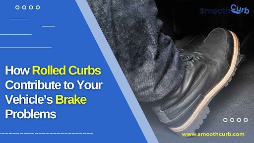 How Rolled Curbs Contribute To Your Vehicle’s Brake Problems