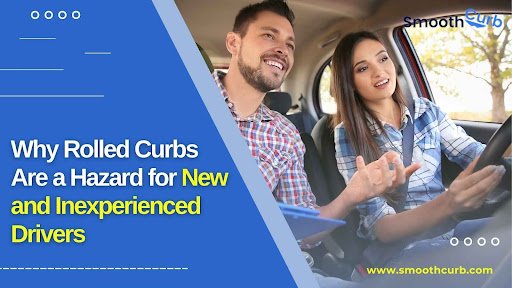 Why Rolled Curbs Are A Hazard For New And Inexperienced Drivers
